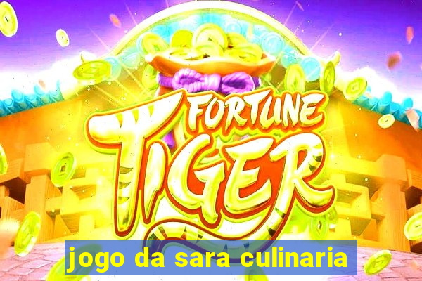 jogo da sara culinaria